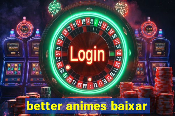 better animes baixar